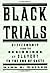 Black Trials by Mark S. Weiner