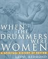 When the Drummers Were Women: A Spiritual History of Rhythm