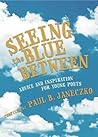 Seeing the Blue Between: Advice and Inspiration for Young Poets Seeing the Blue Between: Advice and Inspiration for Young Poets