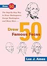 Draw 50 Famous Faces: The Step-By-Step Way to Draw Shakespeare, Bill Cosby, George Washington, and Many More...