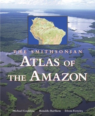The Smithsonian Atlas of the Amazon (Hardcover)