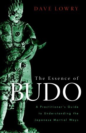 The Essence of Budo: A Practitioner's Guide to Understanding the Japanese Martial Ways (Paperback)