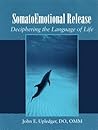 Somato Emotional Release: Deciphering the Language of Life Somato Emotional Release: Deciphering the Language of Life