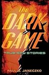 The Dark Game: True Spy Stories from Invisible Ink to CIA Moles