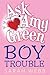 Ask Amy Green: Boy Trouble