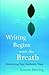 Writing Begins with the Breath by Laraine Herring