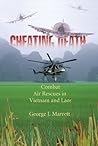 Cheating Death: Combat Air Rescues in Vietnam and Laos Cheating Death: Combat Air Rescues in Vietnam and Laos