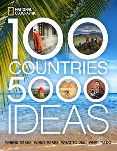 100 Countries, 5,000 Ideas: Where to Go, When to Go, What to See, What to Do