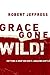 Grace Gone Wild! by Robert Jeffress