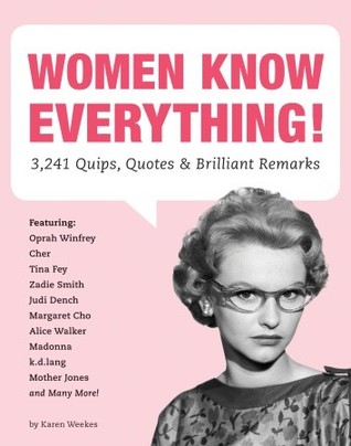I Know Everything Quotes Women Know Everything!: 3,241 Quips, Quotes, & Brilliant Remarks By Karen  Weekes