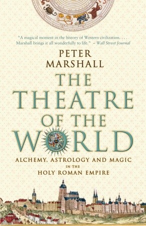 The Theatre of the World: Alchemy, Astrology and Magic in the Holy Roman Empire (Paperback)