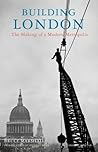 Building London: The Making of a Modern Metropolis Building London: The Making of a Modern Metropolis