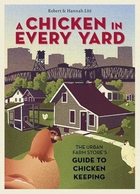 A Chicken in Every Yard: The Urban Farm Store's Guide to Chicken Keeping