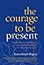 The Courage to Be Present: Buddhism, Psychotherapy, and the Awakening of Natural Wisdom