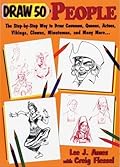 Draw 50 People: The Step-by-Step Way to Draw Cavemen, Queens, Aztecs, Vikings, Clowns, Minutemen, and Many More...