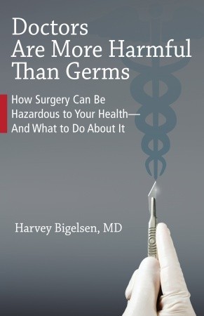 Doctors Are More Harmful Than Germs: How Surgery Can Be Hazardous to Your Health - And What to Do About It (Paperback)