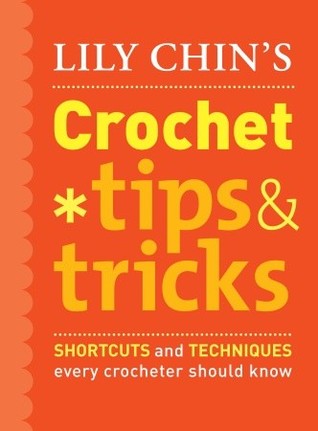 Lily Chin's Crochet Tips & Tricks: Shortcuts and Techniques Every Crocheter Should Know (Hardcover)