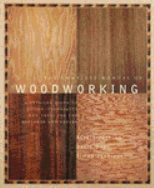 The Complete Manual of Woodworking: A Detailed Guide to Design, Techniques, and Tools for the Beginner and Expert