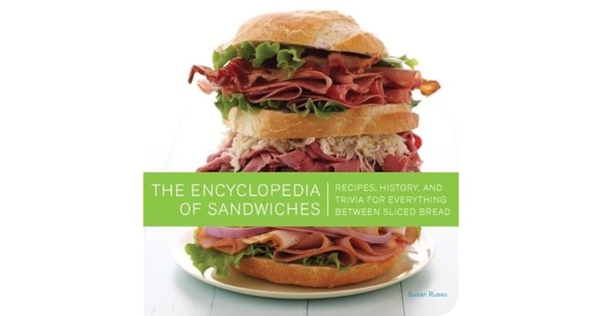 The Encyclopedia of Sandwiches Recipes, History, and Trivia for