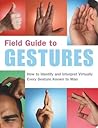 Field Guide to Gestures: How to Identify and Interpret Virtually Every Gesture Known to Man