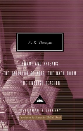 Swami and Friends, The Bachelor of Arts, The Dark Room, The English Teacher: Introduction by Alexander McCall Smith (Everyman's Library Contemporary Classics Series)