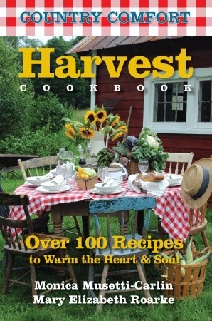 Harvest Cookbook: Country Comfort: Over 100 Recipes to Warm the Heart & Soul