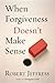 When Forgiveness Doesn't Make Sense
