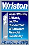 Wriston: Walter Wriston, Citibank, and the Rise and Fall of American Financial Supremacy