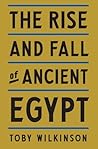 The Rise and Fall of Ancient Egypt by Toby Wilkinson The Rise and Fall of Ancient Egypt by Toby Wilkinson