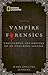 Vampire Forensics: Uncovering the Origins of an Enduring Legend