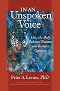 In an Unspoken Voice: How the Body Releases Trauma and Restores Goodness