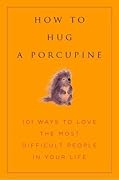 How to Hug a Porcupine: Easy Ways to Love the Difficult People in Your Life (Little Book. Big Idea.)