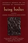 Being Bodies: Buddhist Women on the Paradox of Embodiment