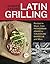 Latin Grilling by Lourdes  Castro