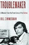 Troublemaker: A Memoir From the Front Lines of the Sixties Troublemaker: A Memoir From the Front Lines of the Sixties