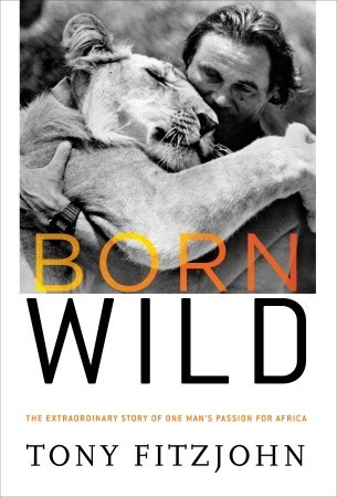 Born Wild: The Extraordinary Story of One Man's Passion for Africa (Hardcover)