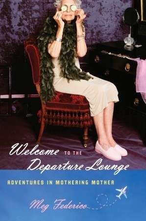 Welcome to the Departure Lounge: Adventures in Mothering Mother (Hardcover)
