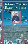 Born in Tibet by Chögyam Trungpa Born in Tibet by Chögyam Trungpa