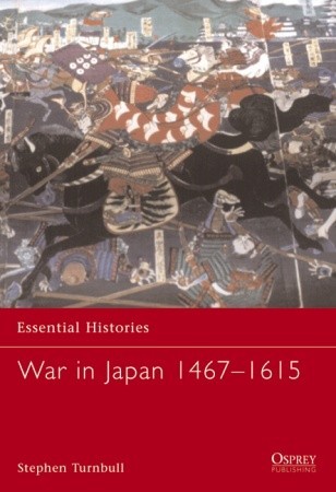 War in Japan 1467–1615 (Essential Histories, 46)
