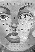 The Vulnerable Observer: Anthropology That Breaks Your Heart