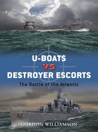 U-Boats vs Destroyer Escorts: The Battle of the Atlantic (Osprey Duel #3)