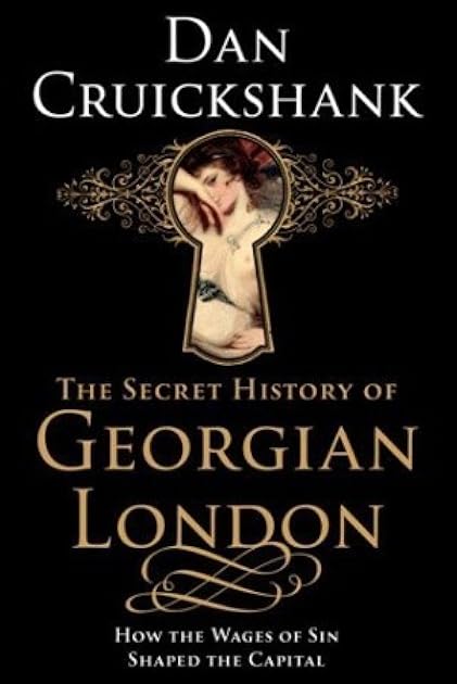 The Secret History of Georgian London: How the Wages of Sin Shaped the Capital