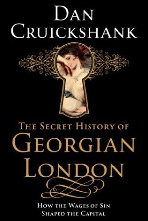 The Secret History of Georgian London: How the Wages of Sin Shaped the Capital (Hardcover)
