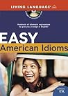 Easy American Idioms: Hundreds of Idiomatic Expressions to Give You an Edge in English (ESL)