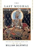 The Last Mughal: The Fall of a Dynasty: Delhi, 1857