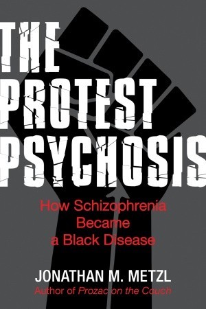 The Protest Psychosis: How Schizophrenia Became a Black Disease (Hardcover)