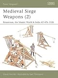 Medieval Siege Weapons (2): Byzantium, the Islamic World & India AD 476-1526