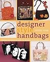 Designer Style Handbags: Techniques and Projects for Unique, Fun, and Elegant Designs from Classic to Retro Designer Style Handbags: Techniques and Projects for Unique, Fun, and Elegant Designs from Classic to Retro