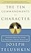 The Ten Commandments of Character: Essential Advice for Living an Honorable, Ethical, Honest Life