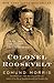 Colonel Roosevelt (Theodore...